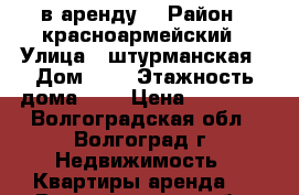  в аренду  › Район ­ красноармейский › Улица ­ штурманская › Дом ­ 5 › Этажность дома ­ 5 › Цена ­ 10 000 - Волгоградская обл., Волгоград г. Недвижимость » Квартиры аренда   . Волгоградская обл.,Волгоград г.